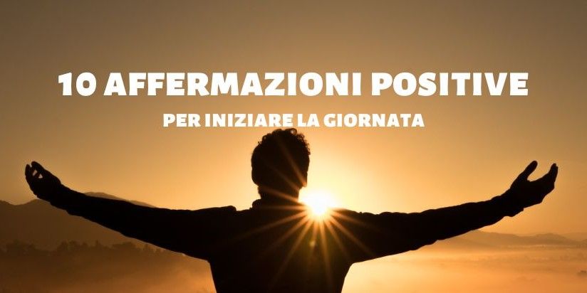 10 AFFERMAZIONI POSITIVE PER INIZIARE LA GIORNATA